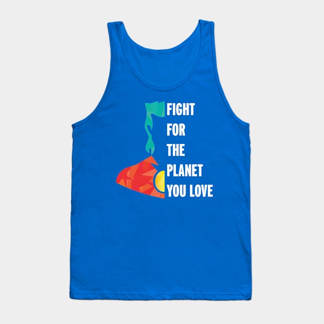 Fight for the Planet You Love Tank Top by CaptainPlanet